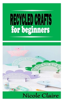 Paperback Recycled Craft for Beginners: A complete guide on Recycled Craft Book