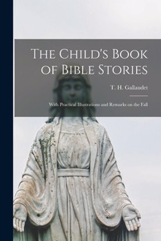 Paperback The Child's Book of Bible Stories: With Practical Illustrations and Remarks on the Fall Book