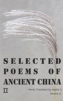 Selected Poems of Ancient China ?: Newly Translated by Amelia K, Gemma G