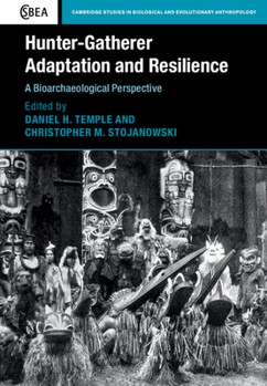 Hunter-Gatherer Adaptation and Resilience: A Bioarchaeological Perspective - Book  of the Cambridge Studies in Biological and Evolutionary Anthropology