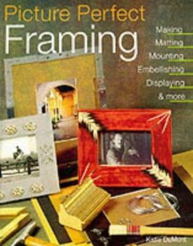 Paperback Picture Perfect Framing: Making, Matting, Mounting, Embellishing, Displaying and More Book