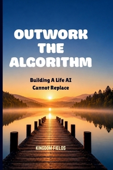 Paperback Outwork the Algorithm: Building A Life AI Cannot Replace Book
