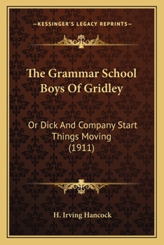 Paperback The Grammar School Boys Of Gridley: Or Dick And Company Start Things Moving (1911) Book
