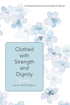 Clothed with Strength and Dignity: A 14-Day Devotional on the Proverbs 31 Woman
