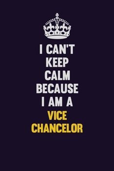 Paperback I Can't Keep Calm Because I Am A Vice Chancelor: Motivational and inspirational career blank lined gift notebook with matte finish Book