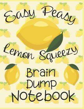 Paperback Easy Peasy Lemon Squeezy Brain Dump Notebook: Lemons Motif Journal For Tossing Out Brain Clutter Book