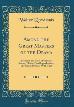 Hardcover Among the Great Masters of the Drama: Scenes in the Lives of Famous Actors; Thirty-Two Reproductions of Famous Pictures with Text (Classic Reprint) Book