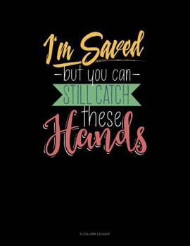 Paperback I'm Saved But You Can Still Catch These Hands: 8 Column Ledger Book