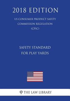Paperback Safety Standard for Play Yards (US Consumer Product Safety Commission Regulation) (CPSC) (2018 Edition) Book