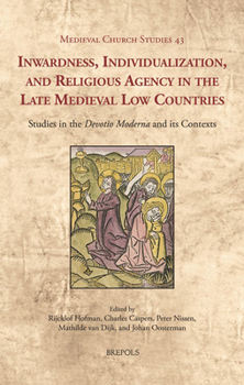Hardcover Inwardness, Individualization, and Religious Agency in the Late Medieval Low Countries: Studies in the 'Devotio Moderna' and Its Contexts Book