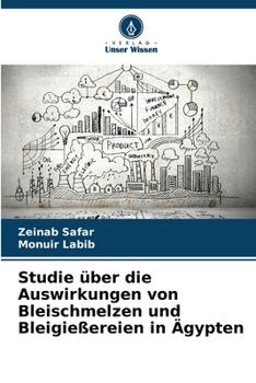 Studie über die Auswirkungen von Bleischmelzen und Bleigießereien in Ägypten (German Edition)