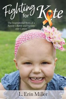 Fighting for Kate (An Inspirational Story of a Family's Battle and Victory Over Cancer)