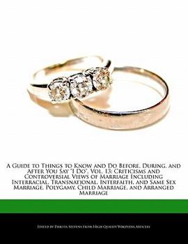 A Guide to Things to Know and Do Before, During, and after You Say I Do : Criticisms and Controversial Views of Marriage Including Interraci