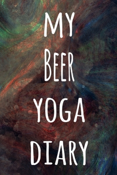 My Beer Yoga Diary: The perfect gift for the yoga fan in your life - 119 page lined journal!