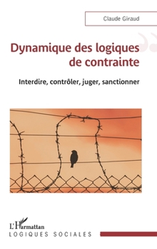 Paperback Dynamique des logiques de contrainte: Interdire, contrôler, juger, sanctionner [French] Book