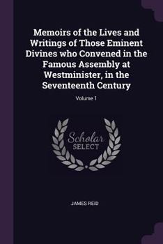 Paperback Memoirs of the Lives and Writings of Those Eminent Divines who Convened in the Famous Assembly at Westminister, in the Seventeenth Century; Volume 1 Book