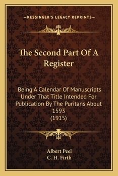 Paperback The Second Part Of A Register: Being A Calendar Of Manuscripts Under That Title Intended For Publication By The Puritans About 1593 (1915) Book