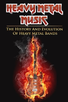 Paperback Heavy Metal Music: The History And Evolution Of Heavy Metal Bands: True Story Of Got Junk Book