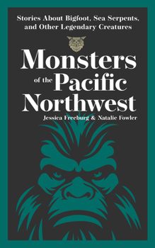 Paperback Monsters of the Pacific Northwest: Stories about Bigfoot, Sea Serpents, and Other Legendary Creatures Book