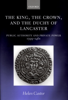 Hardcover The King, the Crown, and the Duchy of Lancaster: Public Authority and Private Power, 1399-1461 Book