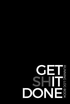 Paperback Get Shit Done: Running Training Log Book & Run Workout Journal - Record Goals, Statistics, Race, Distance, Time, Weight, Calories, He Book