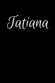 Tatiana: Notebook Journal for Women or Girl with the name Tatiana - Beautiful Elegant Bold & Personalized Gift - Perfect for Leaving Coworker Boss ... or Graduation - 6x9 Diary or A5 Notepad.
