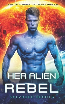 Her Alien Rebel - Book #2 of the Salvaged Hearts