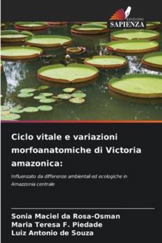 Ciclo vitale e variazioni morfoanatomiche di Victoria amazonica:: Influenzato da differenze ambientali ed ecologiche in Amazzonia centrale (Italian Edition)