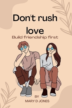 Don't rush love: build friendship first
