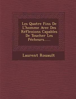 Paperback Les Quatre Fins de L'Homme Avec Des Reflexions Capables de Toucher Les Pecheurs...... [French] Book