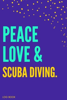 Paperback Peace Love & Scuba Diving Logbook: Funny Notebook Gift To Record Your Dives Book