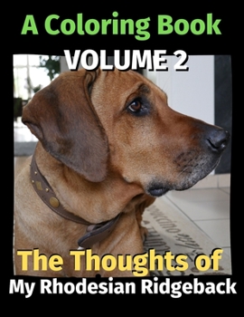 The Thoughts of My Rhodesian Ridgeback: A Coloring Book Volume 2