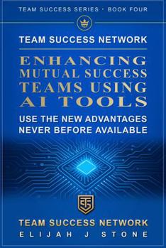 Paperback Team Success Network - Enhancing Mutual Success Teams Using AI Tools: Use the New AI Advantages Never Before Available ("Team Success" Series) Book