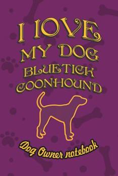 Paperback I Love My Dog Bluetick Coonhound - Dog Owner Notebook: Doggy Style Designed Pages for Dog Owner's to Note Training Log and Daily Adventures. Book