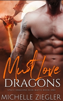 Must Love Dragons: A Dragon Shifter Fated Mates Novel (Space Dragons Seek Mates) - Book #1 of the Space Dragons Seek Mates