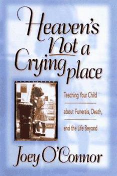 Paperback Heaven's Not a Crying Place: Teaching Your Child about Funerals, Death, and the Life Beyond Book