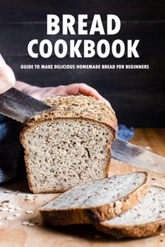 Paperback Bread Cookbook: Guide to Make Delicious Homemade Bread for Beginners: Bread Recipes Book