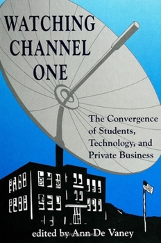 Watching Channel One: The Convergence of Students, Technology, and Private Business (Suny Series Education and Culture)