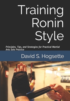 Paperback Training Ronin Style: Principles, Tips, and Strategies for Practical Martial Arts Solo Practice Book