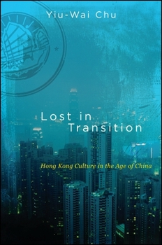 Lost in Transition: Hong Kong Culture in the Age of China - Book  of the SUNY Series in Global Modernity