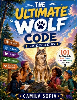 Paperback The Ultimate Wolf Code Book For Kids: 101 Fun Ways to Be Brave, Smart, Kind, and Strong Like a Wolf Book
