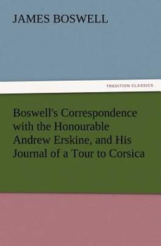 Paperback Boswell's Correspondence with the Honourable Andrew Erskine, and His Journal of a Tour to Corsica Book