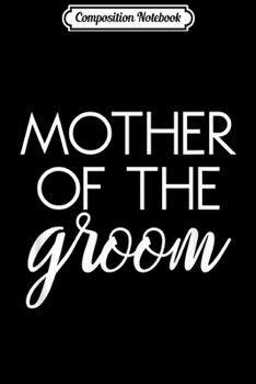 Paperback Composition Notebook: Mother of the Groom Matching Family Wedding Bachelor Party T Journal/Notebook Blank Lined Ruled 6x9 100 Pages Book