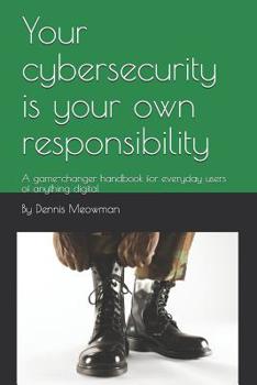Paperback Your cybersecurity is your own responsibility: A game-changer handbook for everyday users of anything digital Book