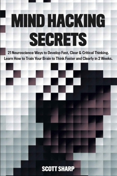 Paperback Mind Hacking Secrets: 21 Neuroscience Ways to Develop Fast, Clear & Critical Thinking. Learn How to Train Your Brain to Think Faster and Cle Book