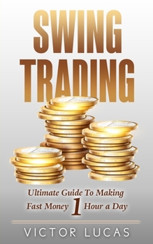 Paperback Swing Trading: The Ultimate Guide to Making Fast Money 1 Hour a Day Book