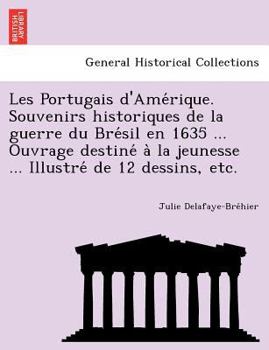 Paperback Les Portugais D'Ame Rique. Souvenirs Historiques de La Guerre Du Bre Sil En 1635 ... Ouvrage Destine a la Jeunesse ... Illustre de 12 Dessins, Etc. [French] Book