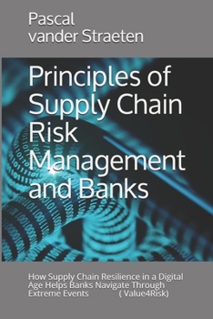 Paperback Principles of Supply Chain Risk Management and Banks: How Supply Chain Resilience in a Digital Age Helps Banks Navigate Through Extreme Events (Value4 Book