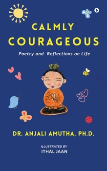 Paperback Calmly Courageous: Poetry and Reflections on Life Book
