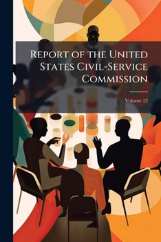 Report of the United States Civil-Service Commission, Volume 12